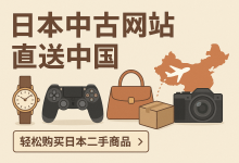 打开日本宝藏库：中古网站直送中国，限量手办、名牌包袋轻松入手_樱花直邮