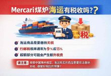 别再问煤炉海运有税收吗?一文说透:从必交到省钱的完整攻略_樱花直邮