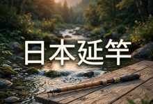 日本延竿是什么意思？のべ竿（手竿）核心分类与海淘代购防坑要点_樱花直邮